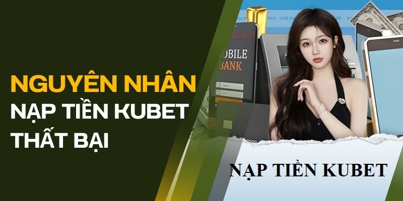 Nguyên nhân khiến giao dịch gửi tiền vào tài khoản KUBET thất bại