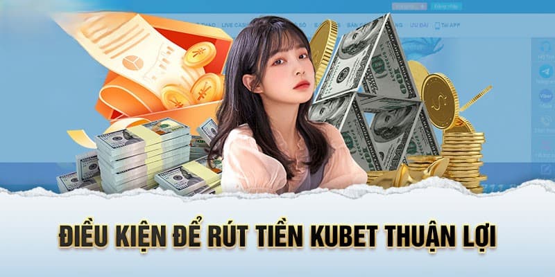 Các điều kiện khi muốn thực hiện rút tiền Kubet