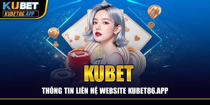 Thông tin liên hệ chi tiết website kubet86.app